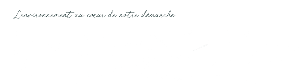 l'environnement au cœur de notre démarche